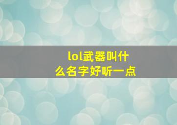 lol武器叫什么名字好听一点