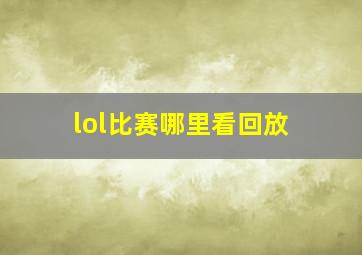 lol比赛哪里看回放