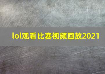 lol观看比赛视频回放2021