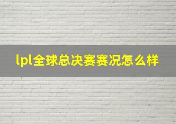 lpl全球总决赛赛况怎么样