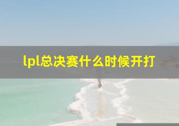 lpl总决赛什么时候开打