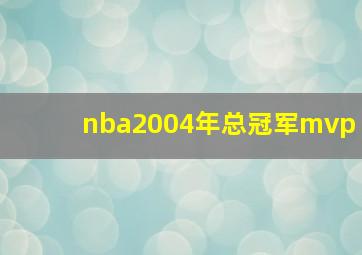 nba2004年总冠军mvp