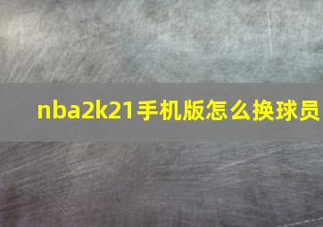 nba2k21手机版怎么换球员