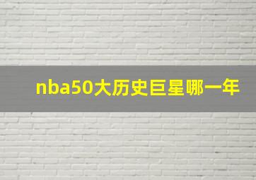 nba50大历史巨星哪一年