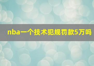 nba一个技术犯规罚款5万吗