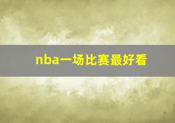 nba一场比赛最好看