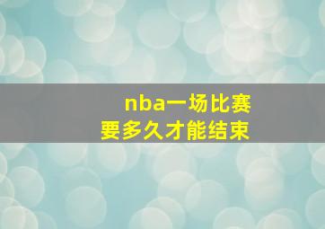 nba一场比赛要多久才能结束