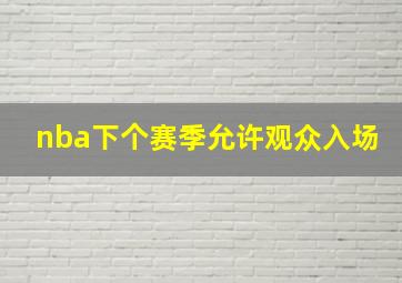 nba下个赛季允许观众入场