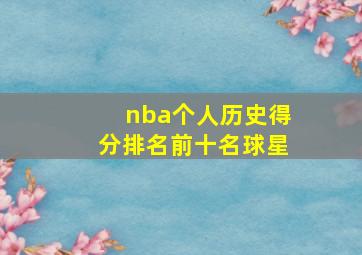 nba个人历史得分排名前十名球星