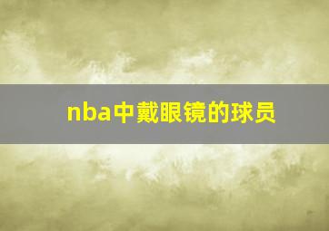 nba中戴眼镜的球员