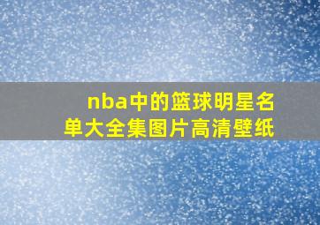 nba中的篮球明星名单大全集图片高清壁纸