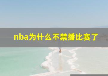 nba为什么不禁播比赛了