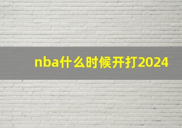 nba什么时候开打2024