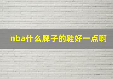 nba什么牌子的鞋好一点啊