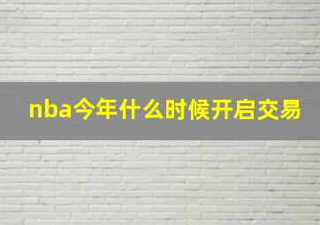 nba今年什么时候开启交易