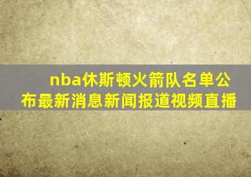 nba休斯顿火箭队名单公布最新消息新闻报道视频直播