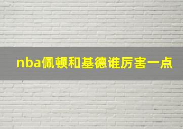 nba佩顿和基德谁厉害一点