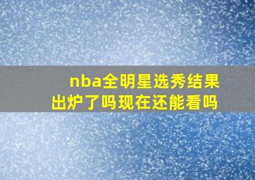 nba全明星选秀结果出炉了吗现在还能看吗