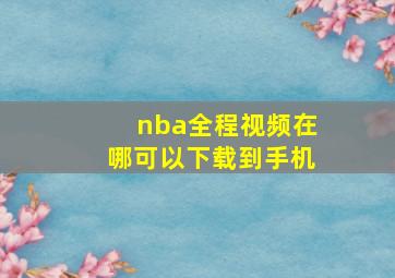 nba全程视频在哪可以下载到手机