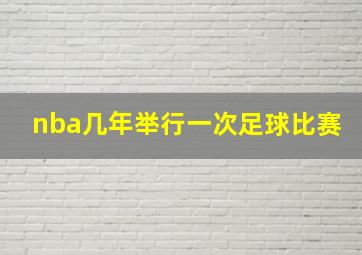 nba几年举行一次足球比赛