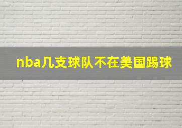 nba几支球队不在美国踢球