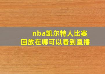 nba凯尔特人比赛回放在哪可以看到直播