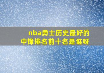 nba勇士历史最好的中锋排名前十名是谁呀