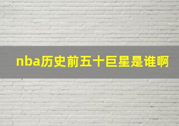 nba历史前五十巨星是谁啊