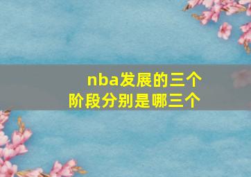 nba发展的三个阶段分别是哪三个