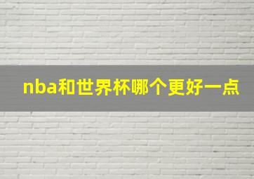 nba和世界杯哪个更好一点