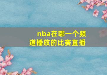 nba在哪一个频道播放的比赛直播