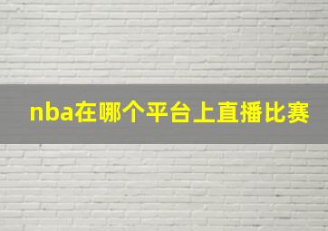 nba在哪个平台上直播比赛