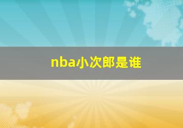 nba小次郎是谁