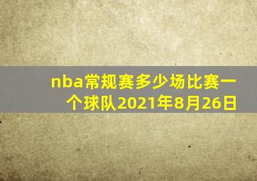 nba常规赛多少场比赛一个球队2021年8月26日