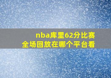 nba库里62分比赛全场回放在哪个平台看