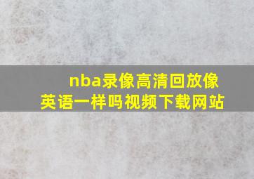 nba录像高清回放像英语一样吗视频下载网站