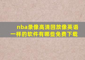 nba录像高清回放像英语一样的软件有哪些免费下载