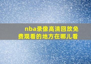 nba录像高清回放免费观看的地方在哪儿看