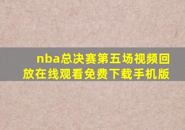 nba总决赛第五场视频回放在线观看免费下载手机版