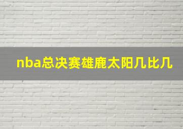 nba总决赛雄鹿太阳几比几