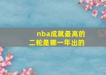 nba成就最高的二轮是哪一年出的