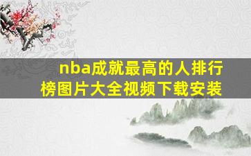 nba成就最高的人排行榜图片大全视频下载安装