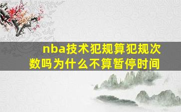 nba技术犯规算犯规次数吗为什么不算暂停时间