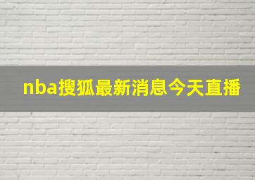 nba搜狐最新消息今天直播