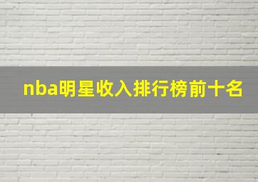 nba明星收入排行榜前十名