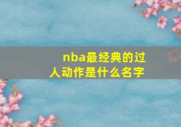 nba最经典的过人动作是什么名字