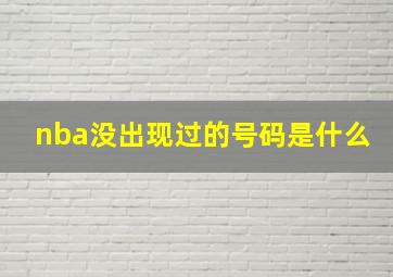 nba没出现过的号码是什么