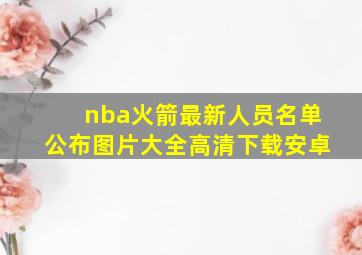 nba火箭最新人员名单公布图片大全高清下载安卓