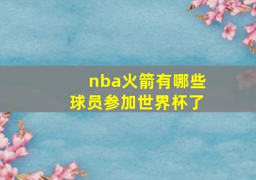 nba火箭有哪些球员参加世界杯了