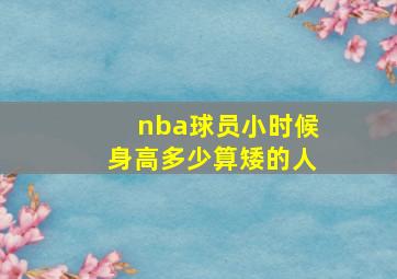 nba球员小时候身高多少算矮的人